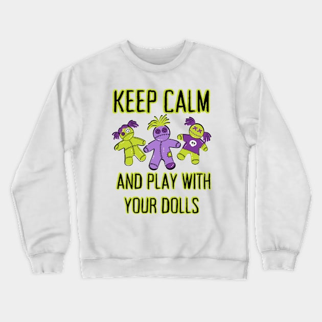 Keep Calm and Play With Your Dolls Cheeky Witch® Crewneck Sweatshirt by Cheeky Witch